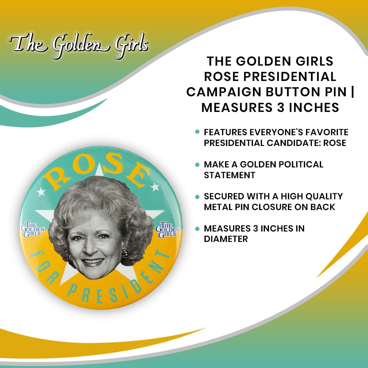 The Golden Girls Rose Presidential Campaign Button Pin | Measures 3 Inches