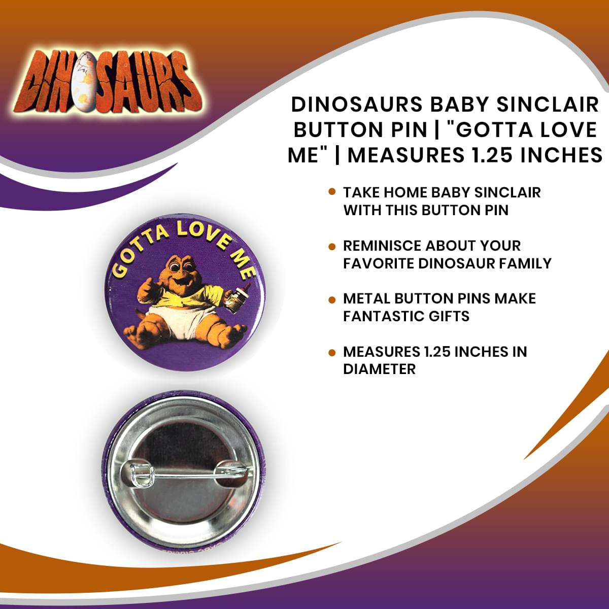 Dinosaurs Baby Sinclair Button Pin | "Gotta Love Me" | Measures 1.25 Inches